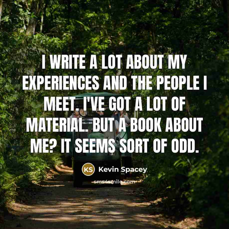 “I write a lot about my experiences and the people…” quote by Kevin Spacey