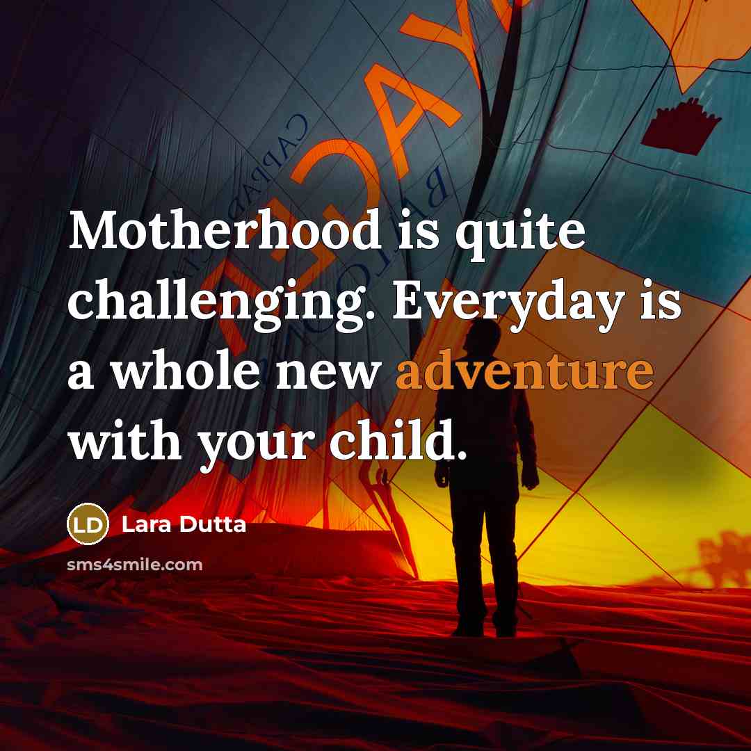 “Motherhood is quite challenging. Everyday is a whole new adventure…” quote by Lara Dutta