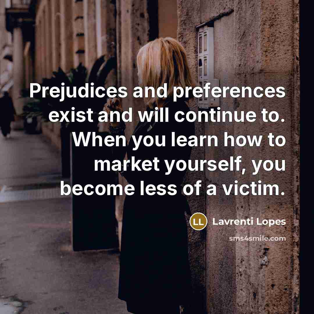 “Prejudices and preferences exist and will continue to. When you…” quote by Lavrenti Lopes