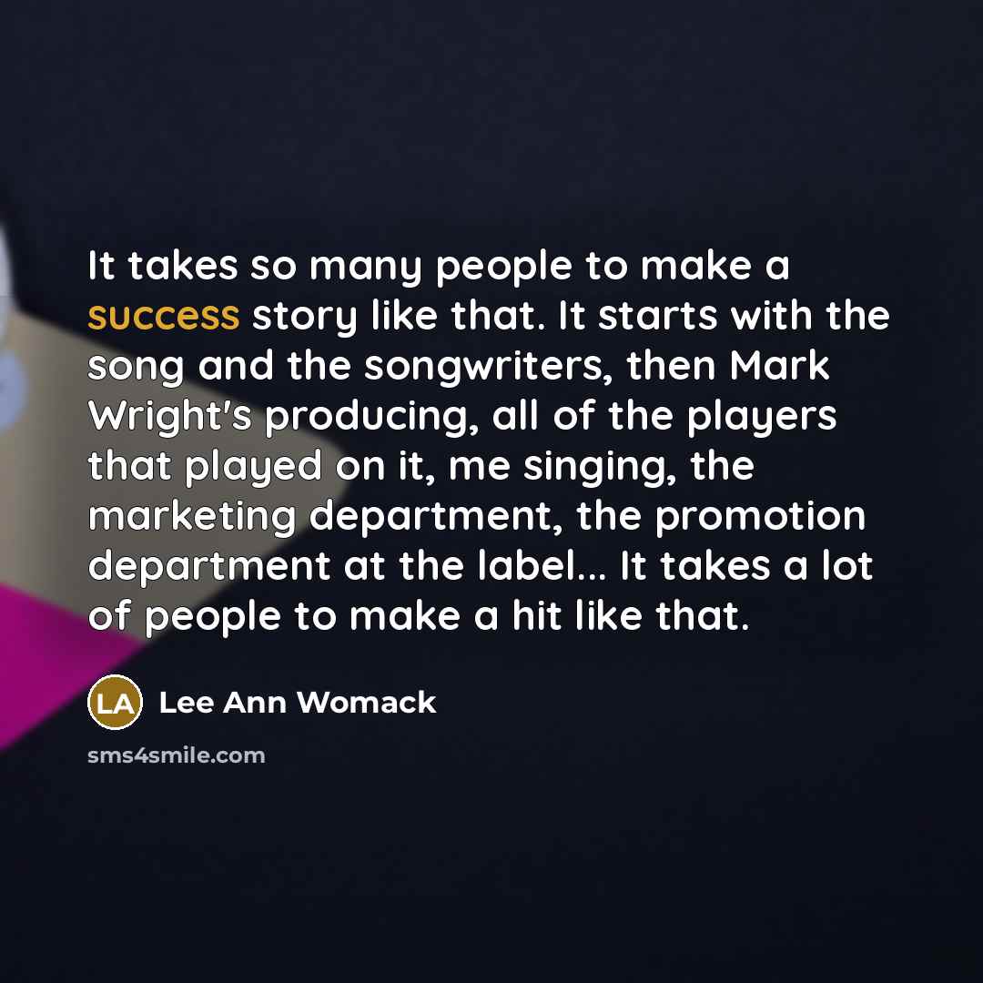 “It takes so many people to make a success story…” quote by Lee Ann Womack