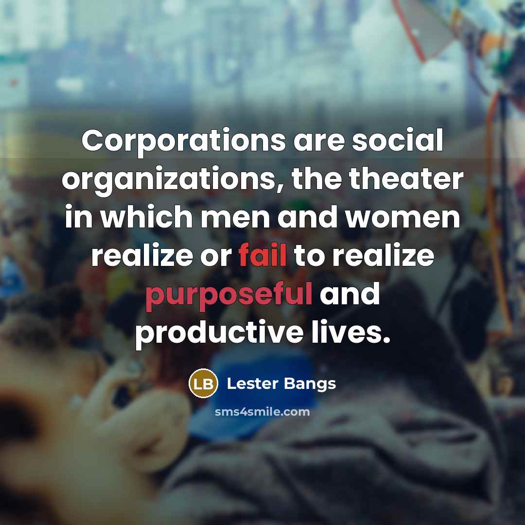 “Corporations are social organizations, the theater in which men and…” quote by Lester Bangs
