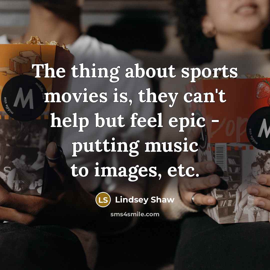 “The thing about sports movies is, they can't help but…” quote by Lindsey Shaw