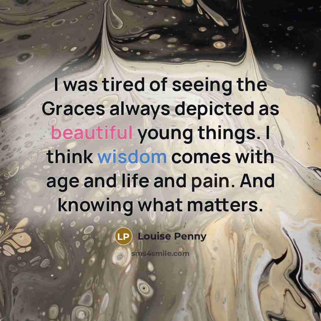 “I was tired of seeing the Graces always depicted as…” quote by Louise Penny