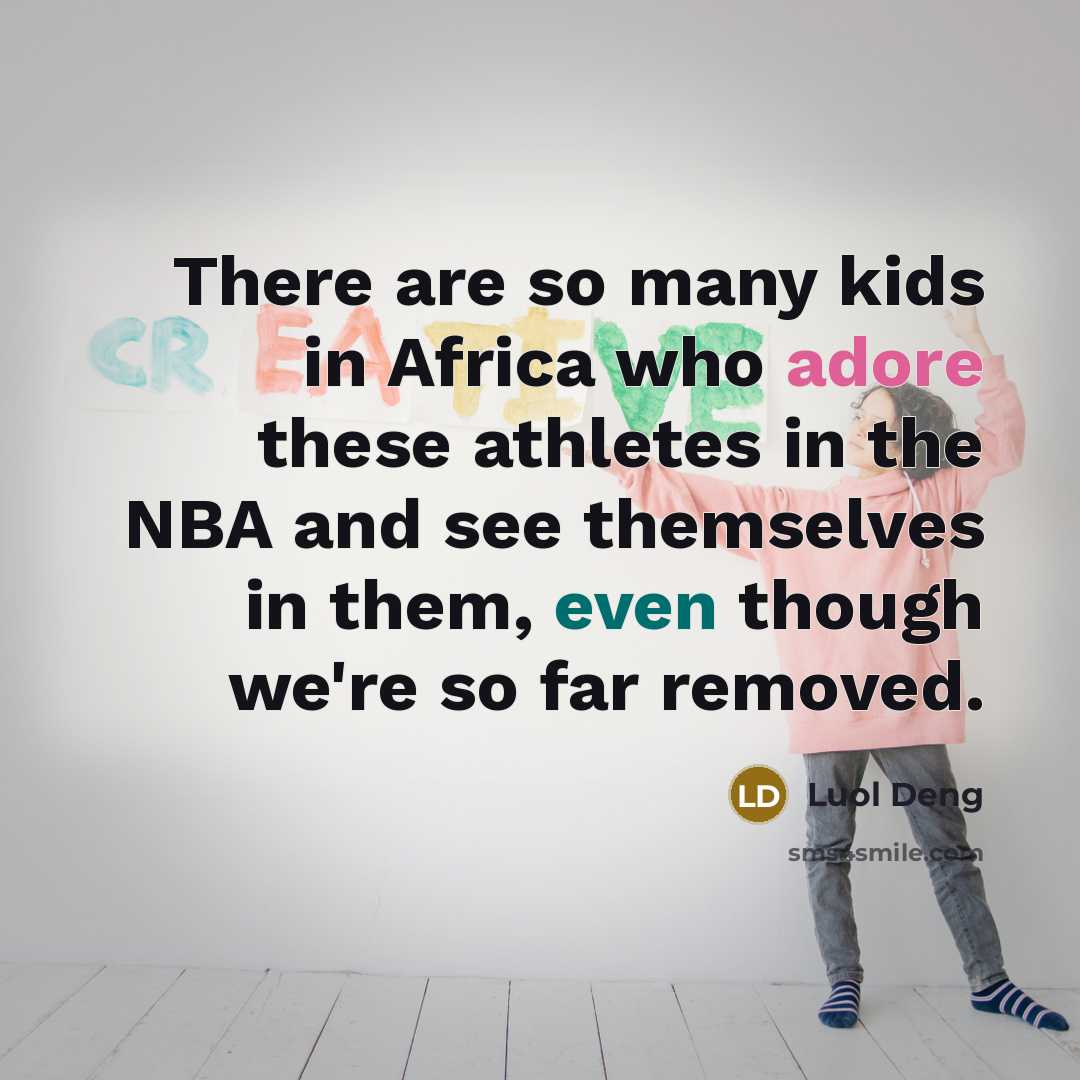 “There are so many kids in Africa who adore these athletes in the NBA and see themselves in them, even though we're so far removed.” quote by Luol Deng