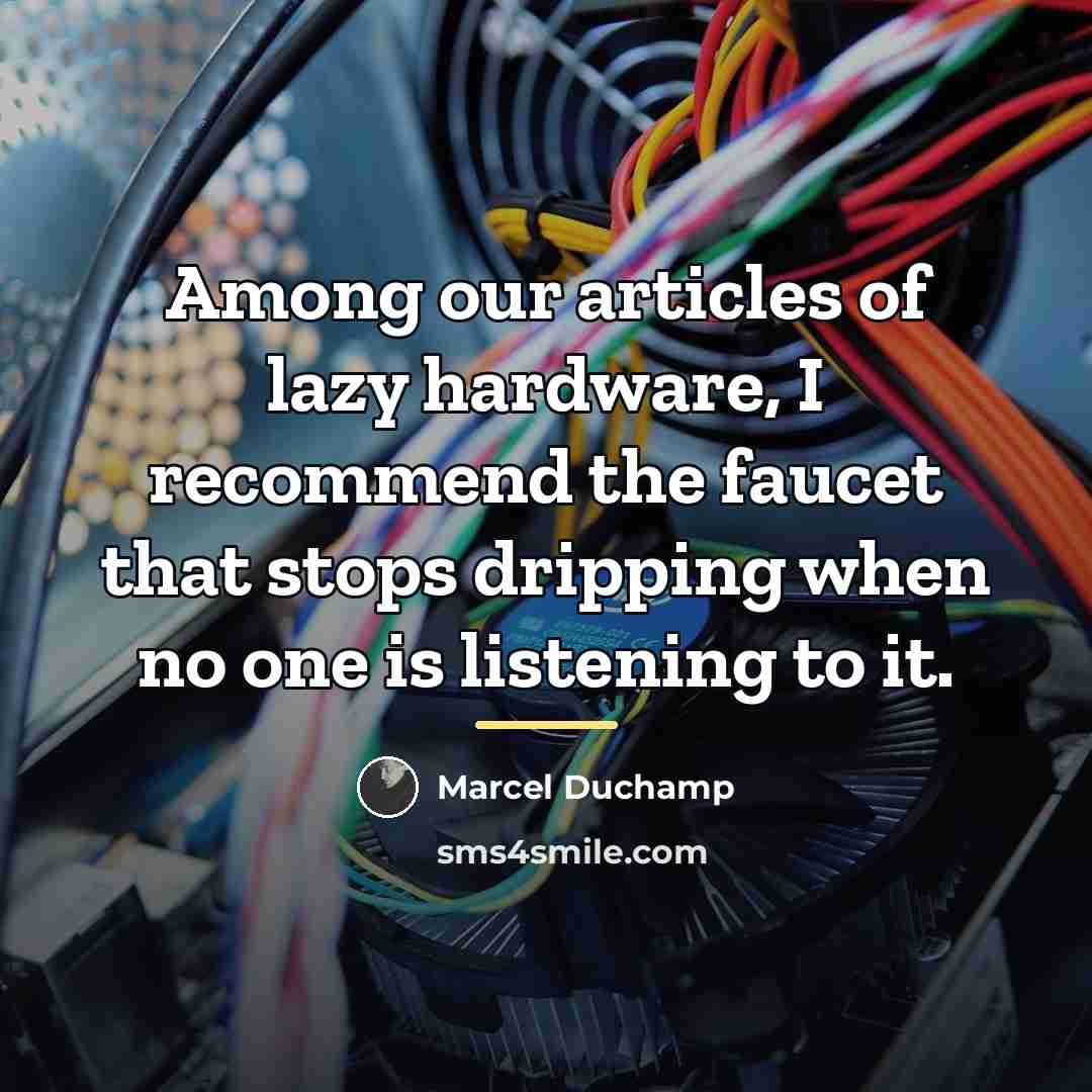 “Among our articles of lazy hardware, I recommend the faucet…” quote by Marcel Duchamp