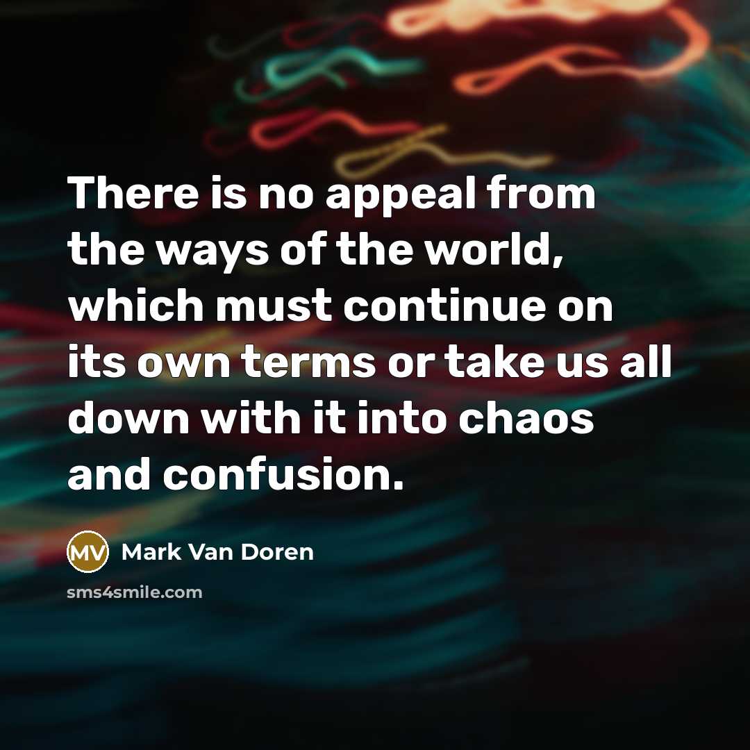 “There is no appeal from the ways of the world,…” quote by Mark Van Doren