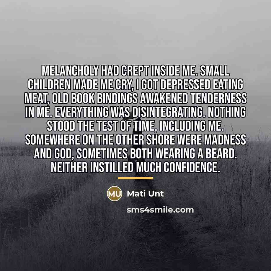 “Melancholy had crept inside me. Small children made me cry,…” quote by Mati Unt