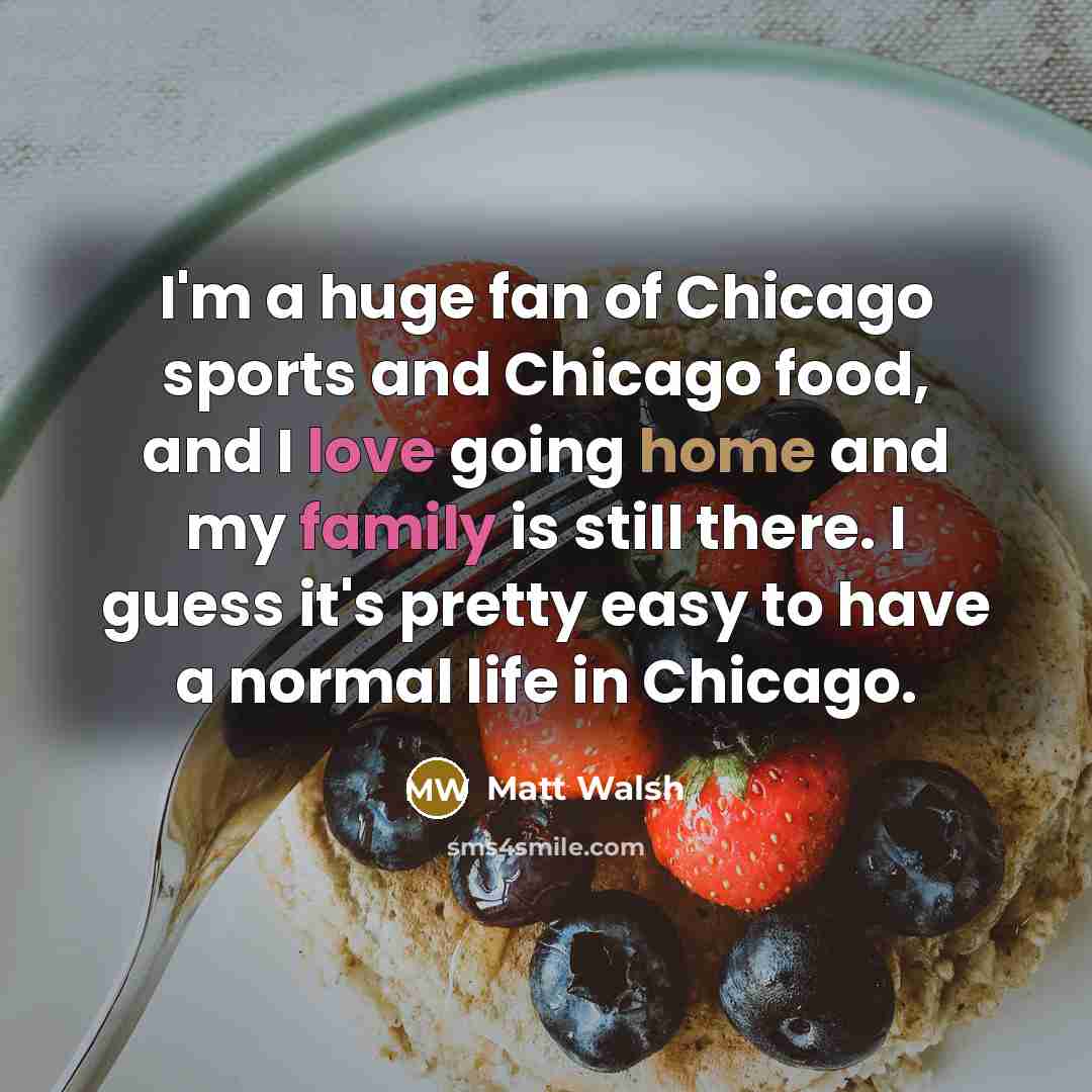 “I'm a huge fan of Chicago sports and Chicago food,…” quote by Matt Walsh