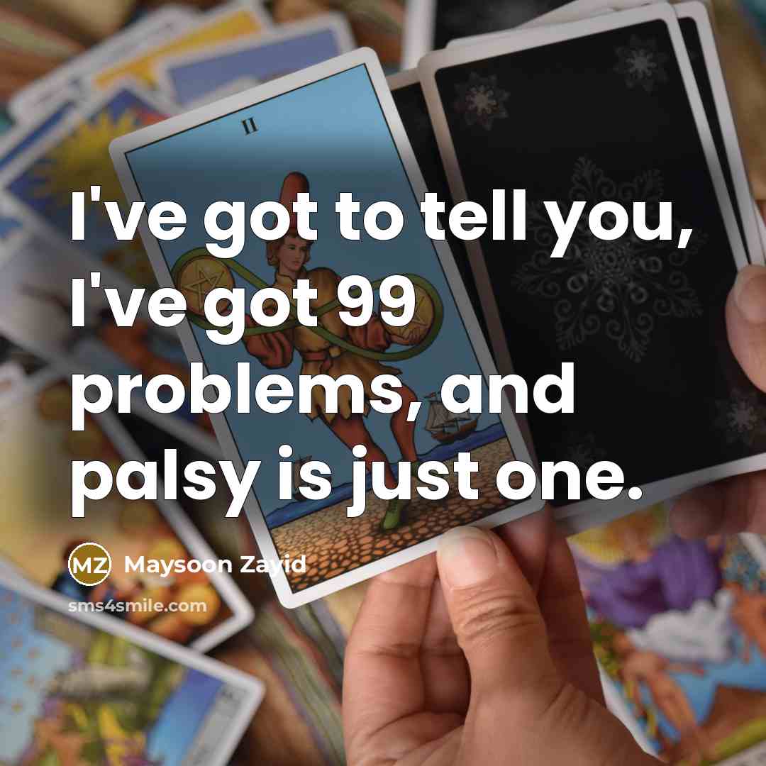 “I've got to tell you, I've got 99 problems, and palsy is just one.” quote by Maysoon Zayid
