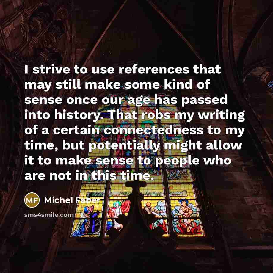 “I strive to use references that may still make some…” quote by Michel Faber