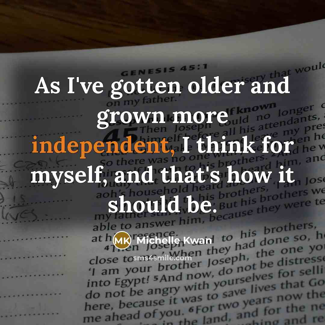 “As I've gotten older and grown more independent, I think…” quote by Michelle Kwan