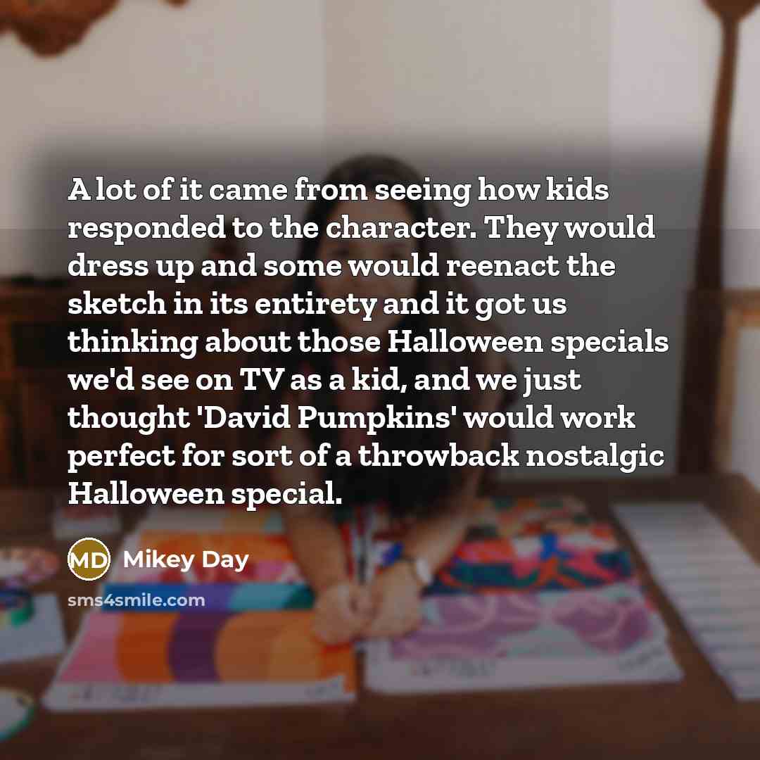 “A lot of it came from seeing how kids responded…” quote by Mikey Day