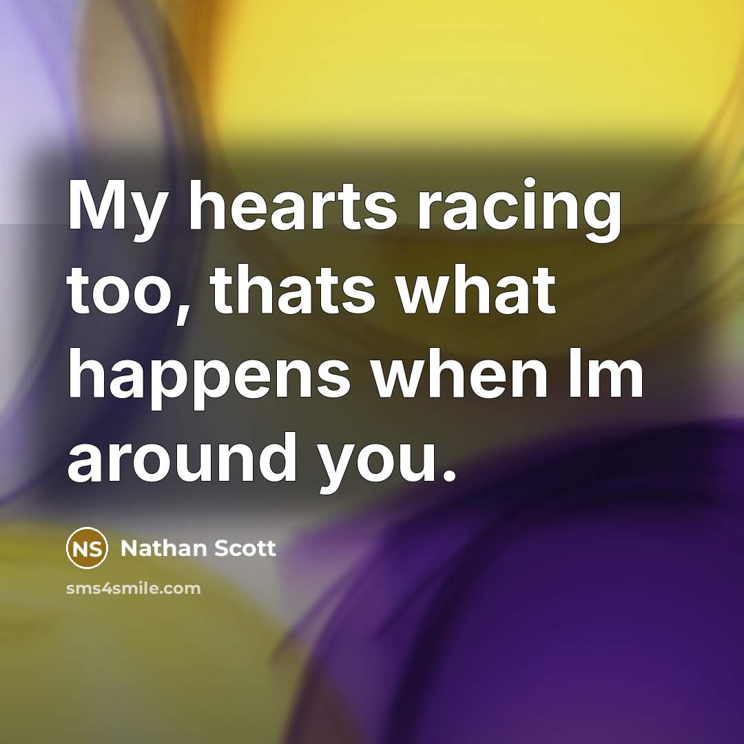 “My hearts racing too, thats what happens when Im around…” quote by Nathan Scott