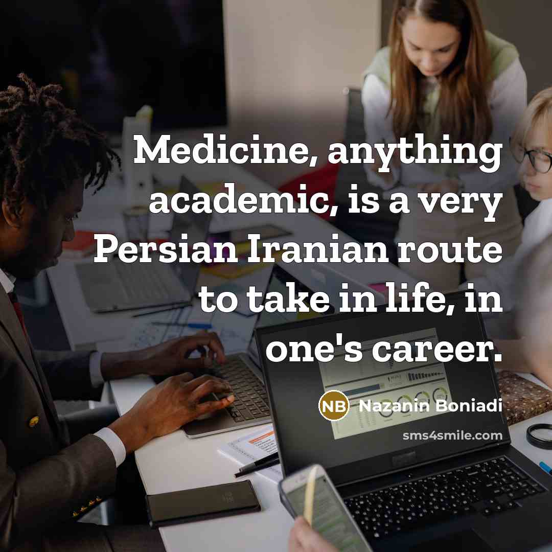 “Medicine, anything academic, is a very Persian Iranian route to…” quote by Nazanin Boniadi