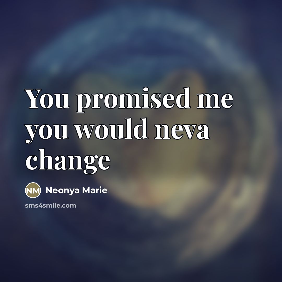 “You promised me you would neva change…” quote by Neonya Marie