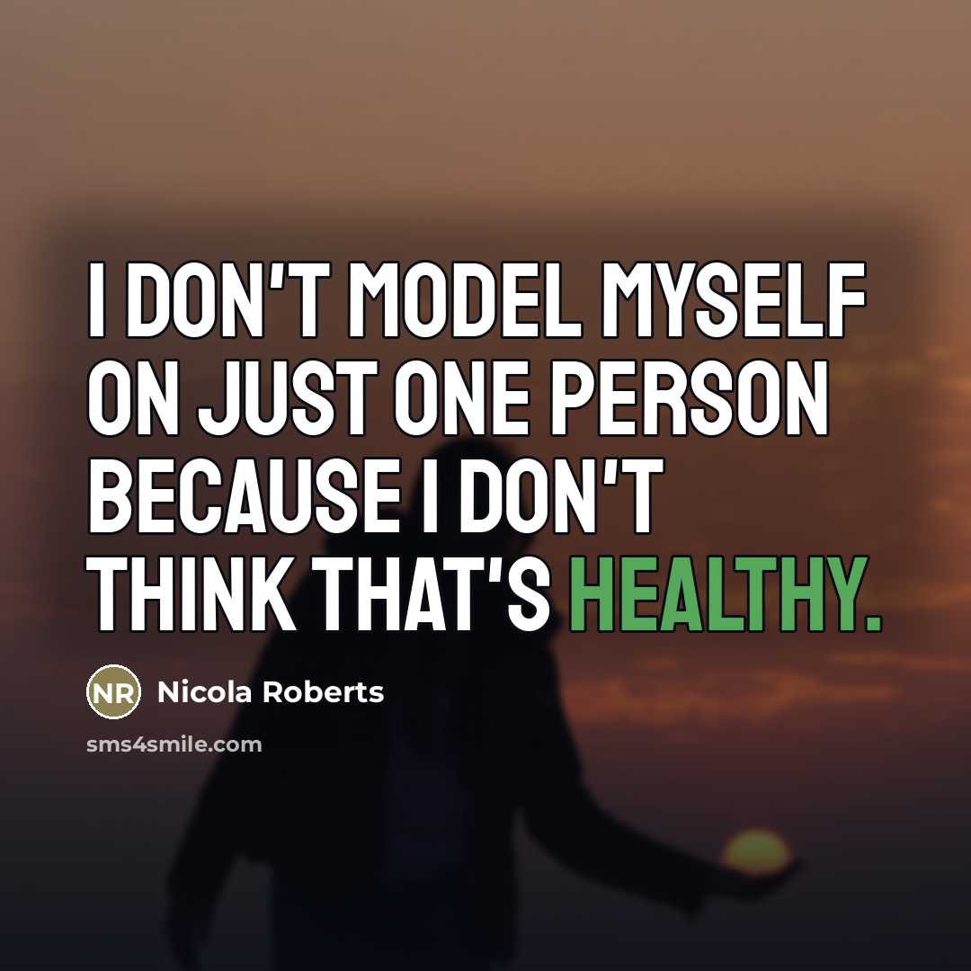 “I don't model myself on just one person because I…” quote by Nicola Roberts