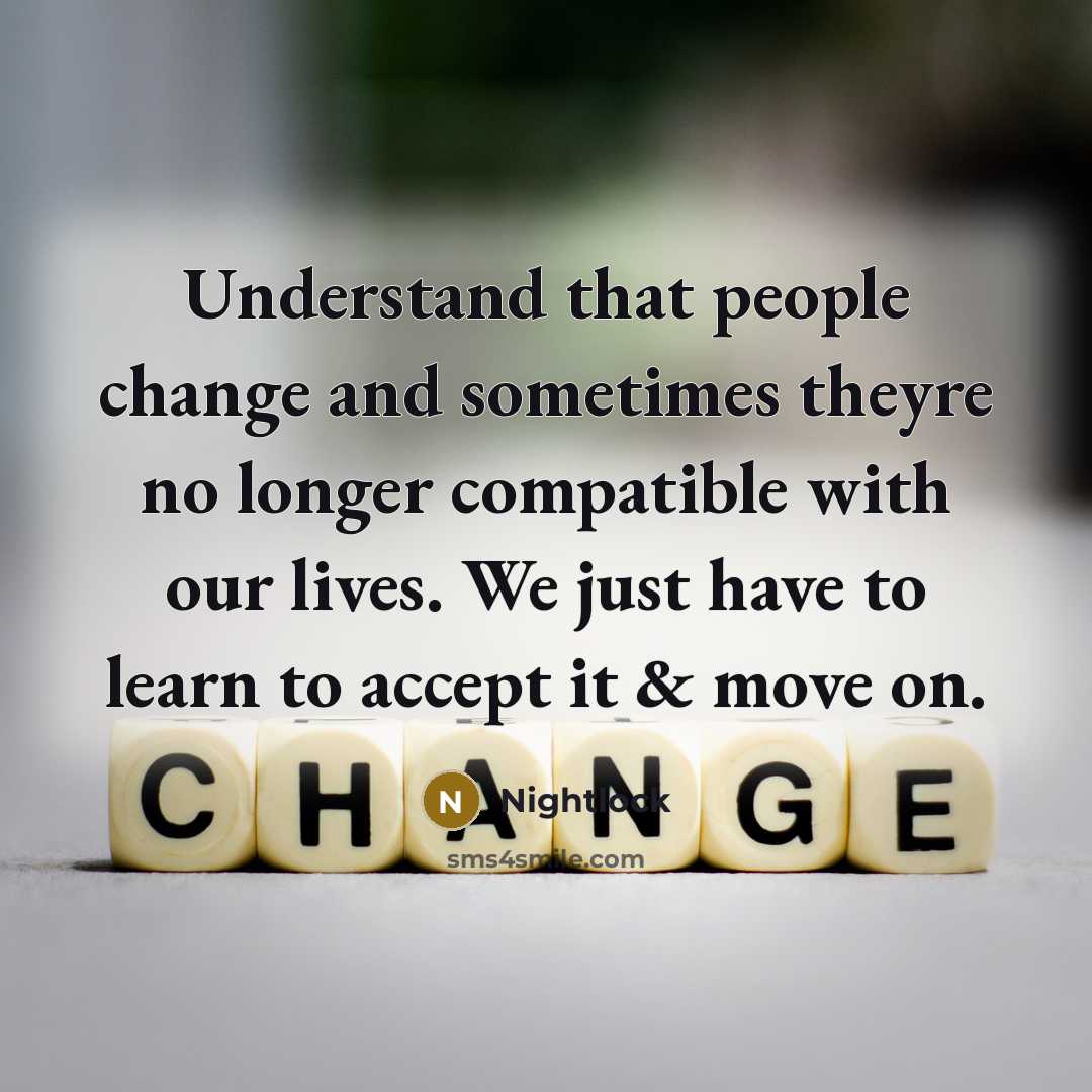 “Understand that people change and sometimes theyre no longer compatible with our lives. We just have to learn to accept it & move on.” quote by Nightlock