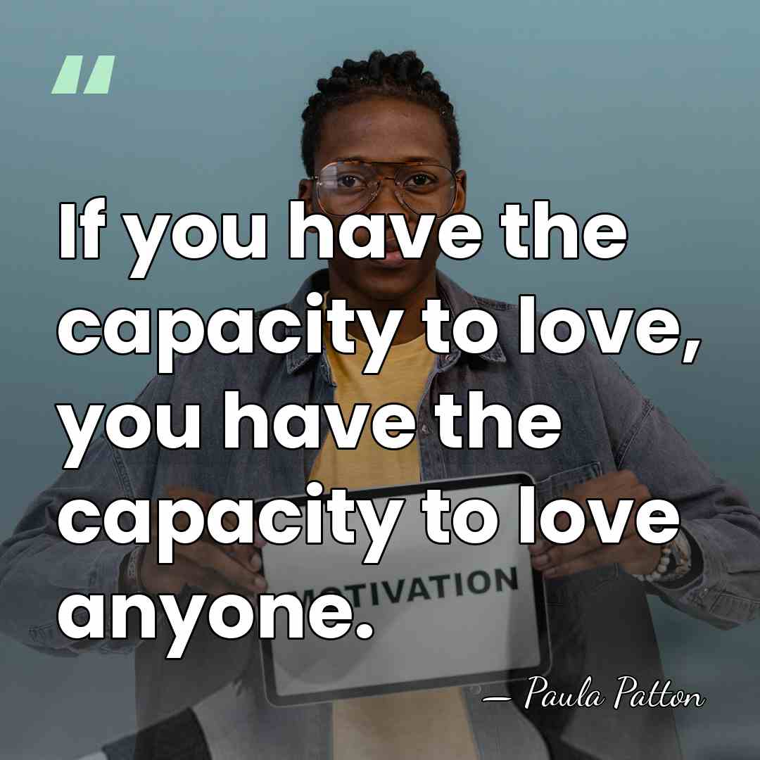 If you have the capacity to love, you have the capacity to&hellip; - Paula Patton
