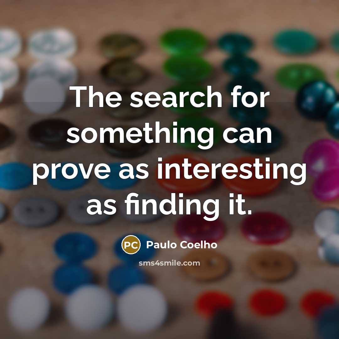 “The search for something can prove as interesting as finding…” quote by Paulo Coelho