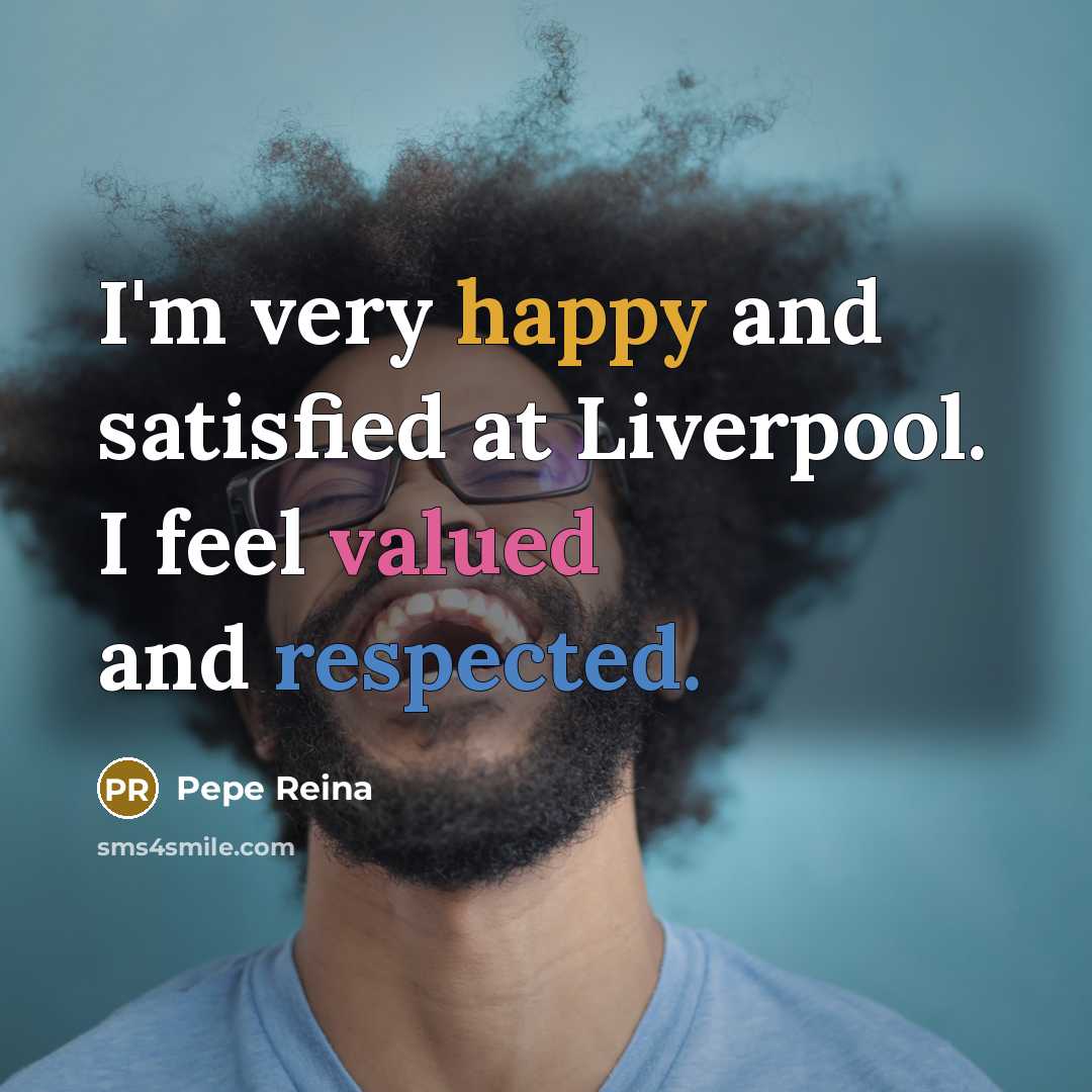 “I'm very happy and satisfied at Liverpool. I feel valued…” quote by Pepe Reina