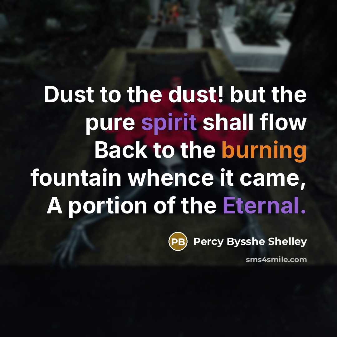 “Dust to the dust! but the pure spirit shall flow…” quote by Percy Bysshe Shelley