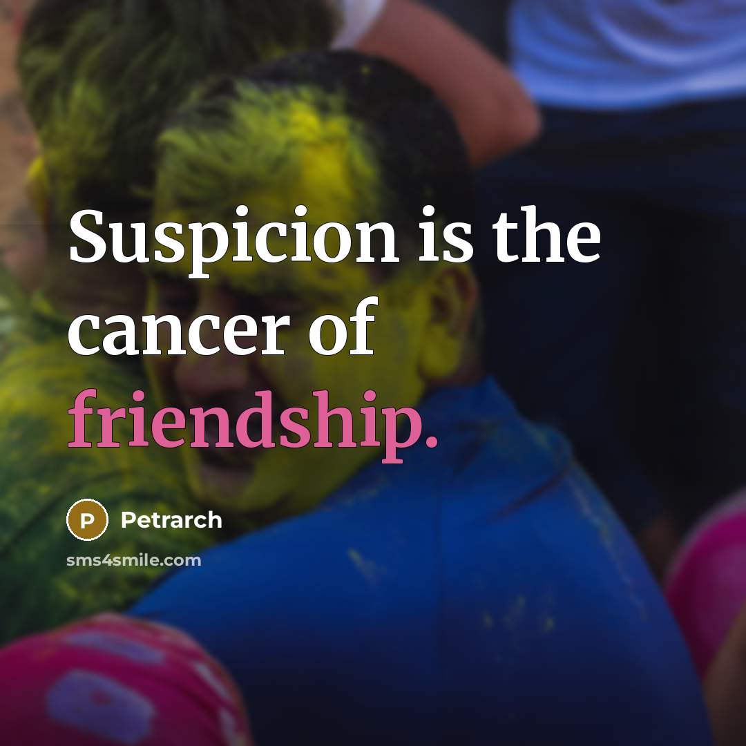 “Suspicion is the cancer of friendship.…” quote by Petrarch
