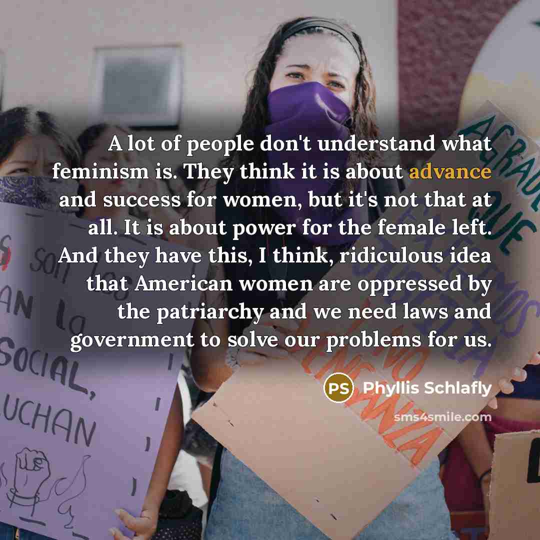 “A lot of people don't understand what feminism is. They…” quote by Phyllis Schlafly