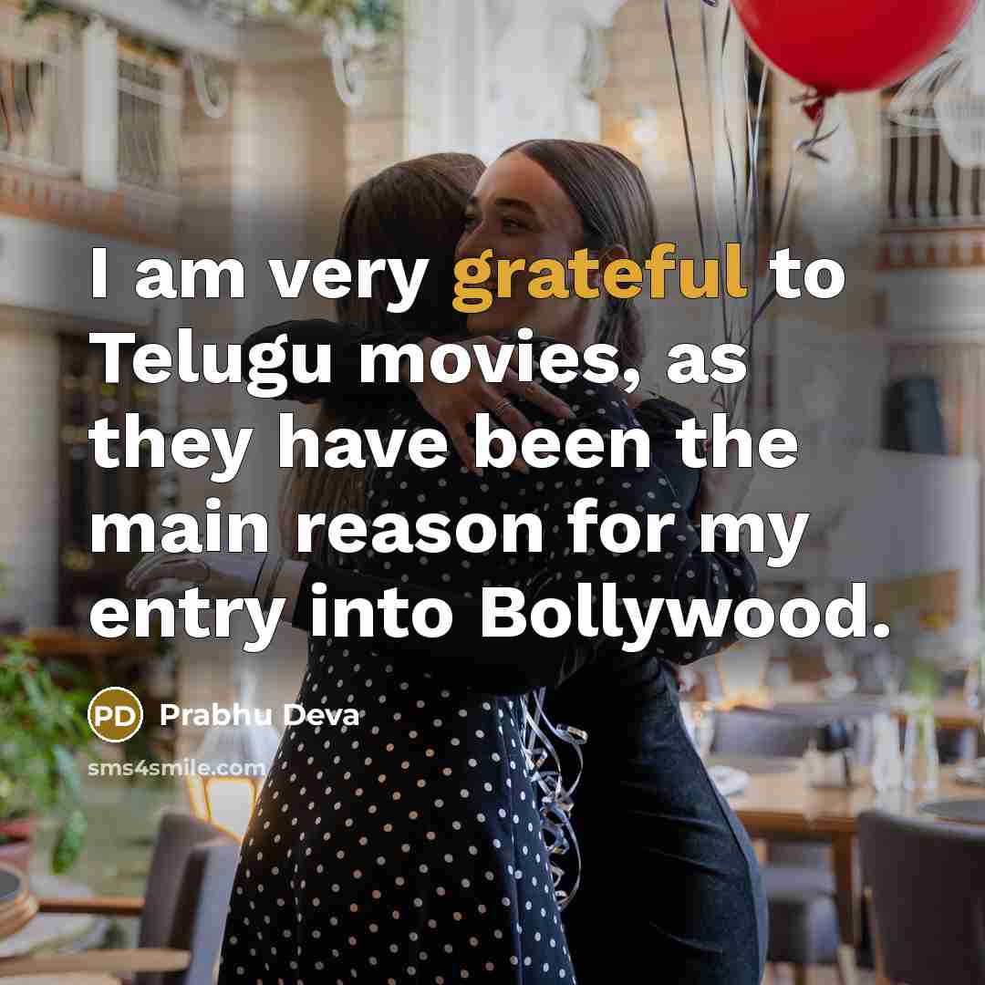 “I am very grateful to Telugu movies, as they have been the main reason for my entry into Bollywood.” quote by Prabhu Deva