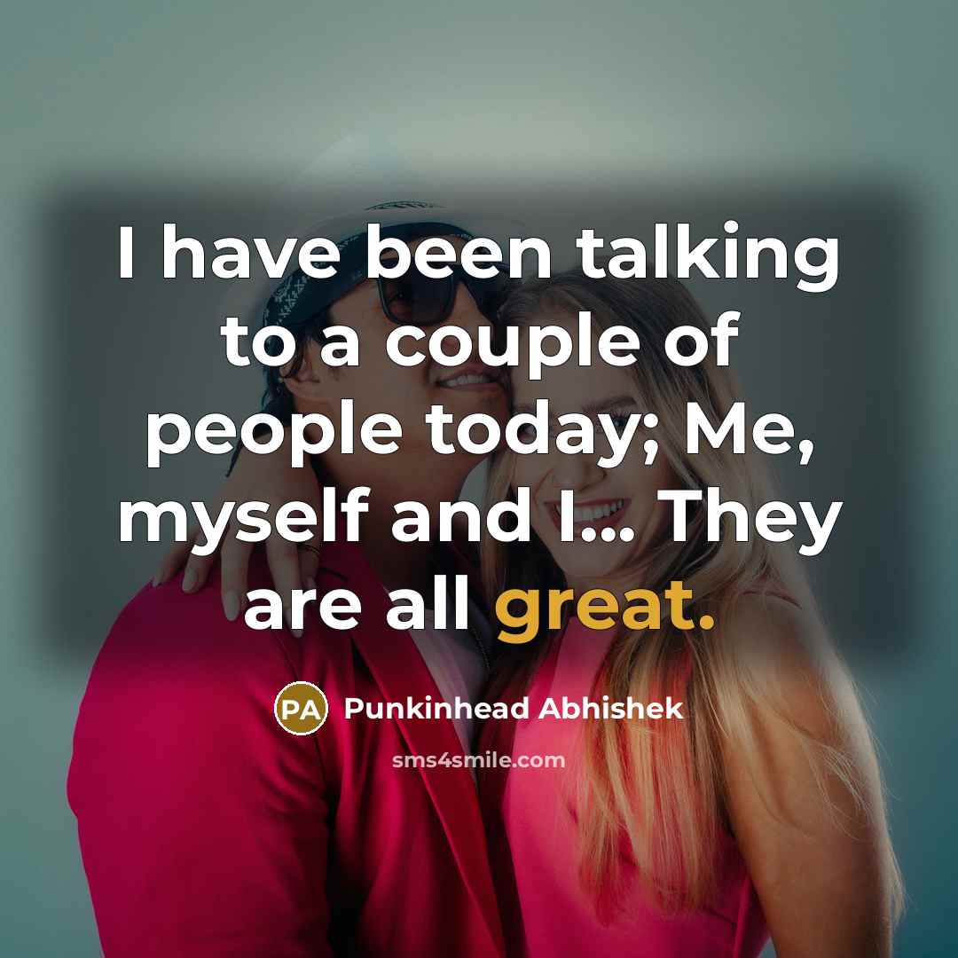 “I have been talking to a couple of people today;…” quote by Punkinhead Abhishek