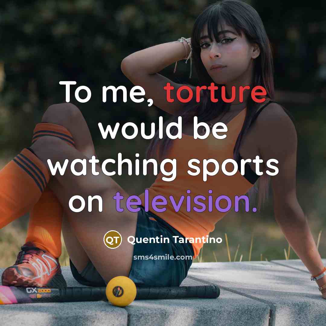 “To me, torture would be watching sports on television.…” quote by Quentin Tarantino
