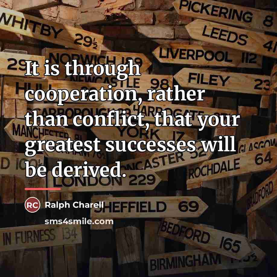 “It is through cooperation, rather than conflict, that your greatest…” quote by Ralph Charell