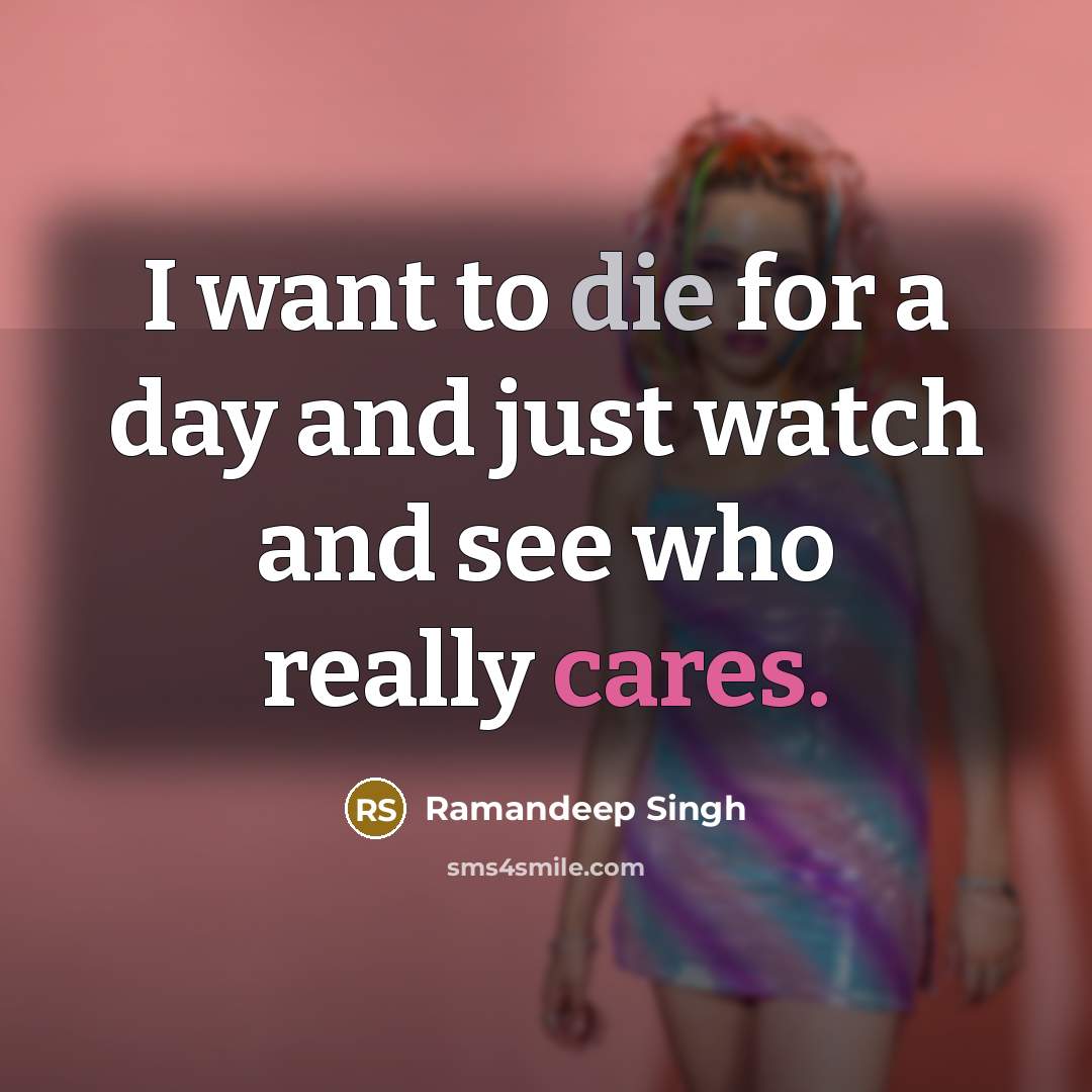 “I want to die for a day and just watch and see who really cares.” quote by Ramandeep Singh