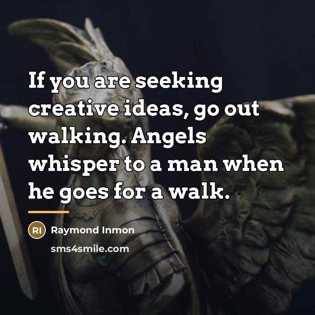 “If you are seeking creative ideas, go out walking. Angels…” quote by Raymond Inmon