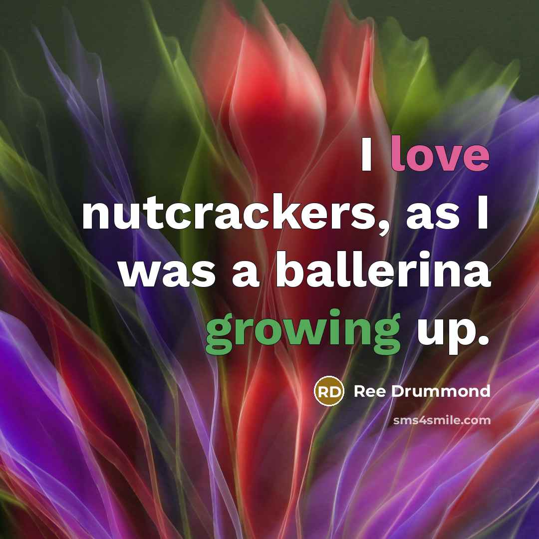“I love nutcrackers, as I was a ballerina growing up.…” quote by Ree Drummond