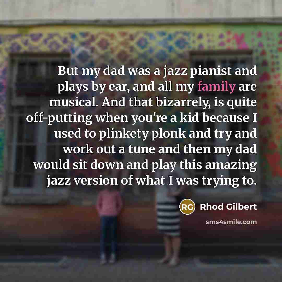 “But my dad was a jazz pianist and plays by…” quote by Rhod Gilbert