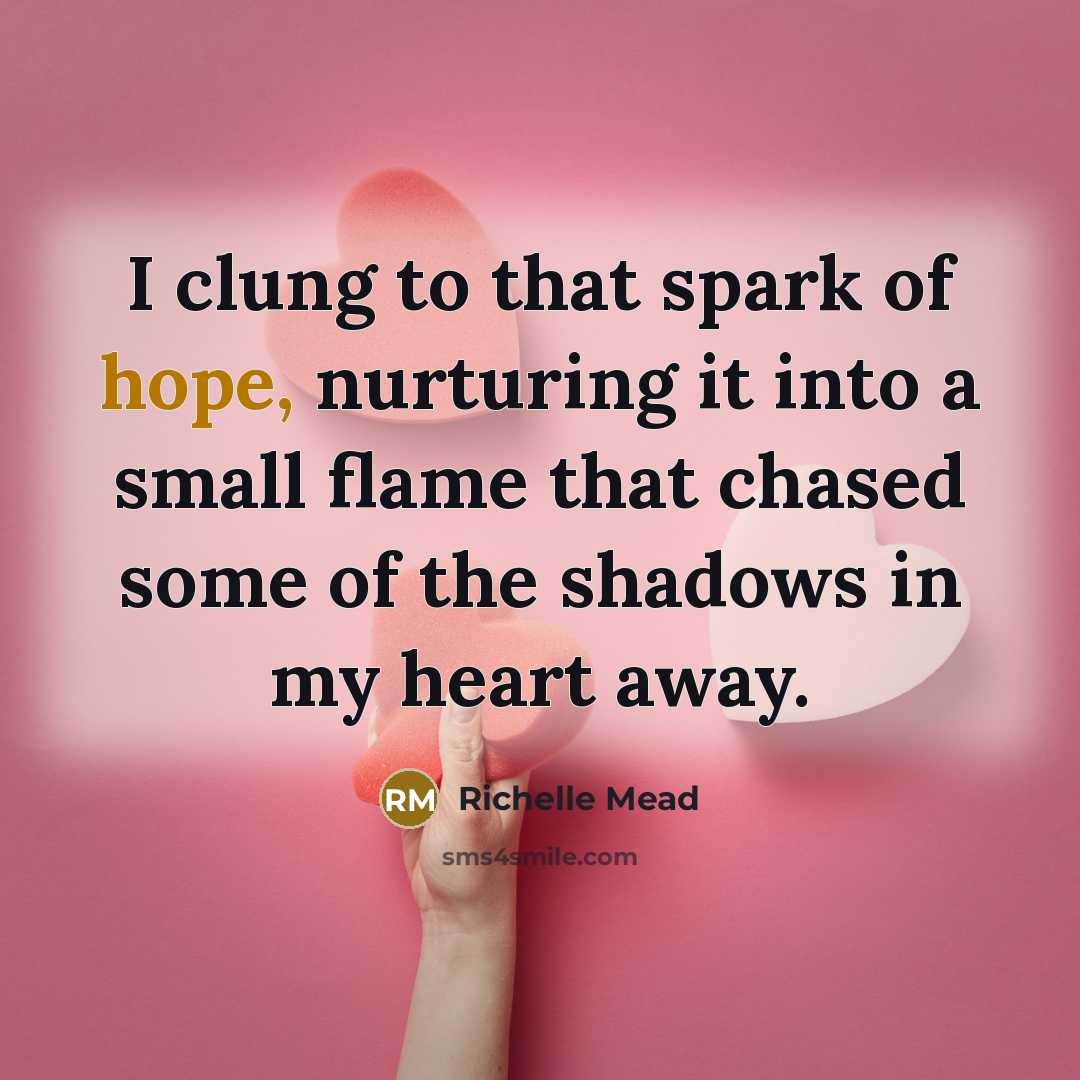 “I clung to that spark of hope, nurturing it into…” quote by Richelle Mead
