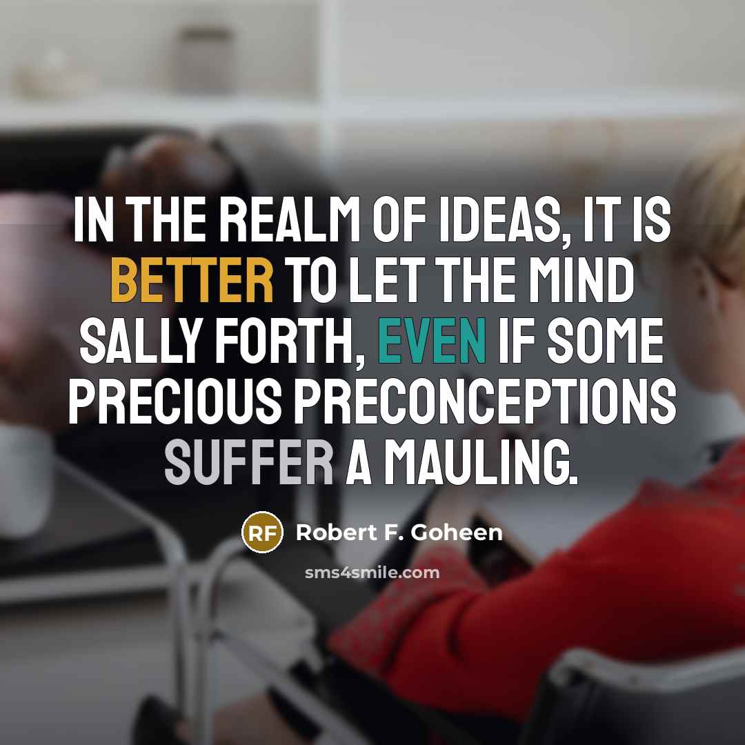 “In the realm of ideas, it is better to let…” quote by Robert F. Goheen