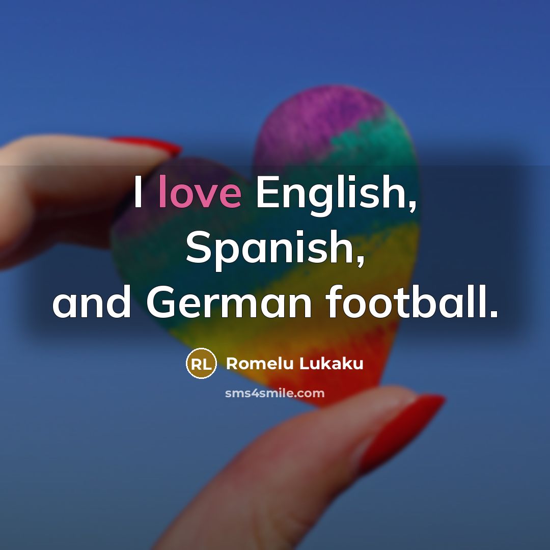 “I love English, Spanish, and German football.…” quote by Romelu Lukaku