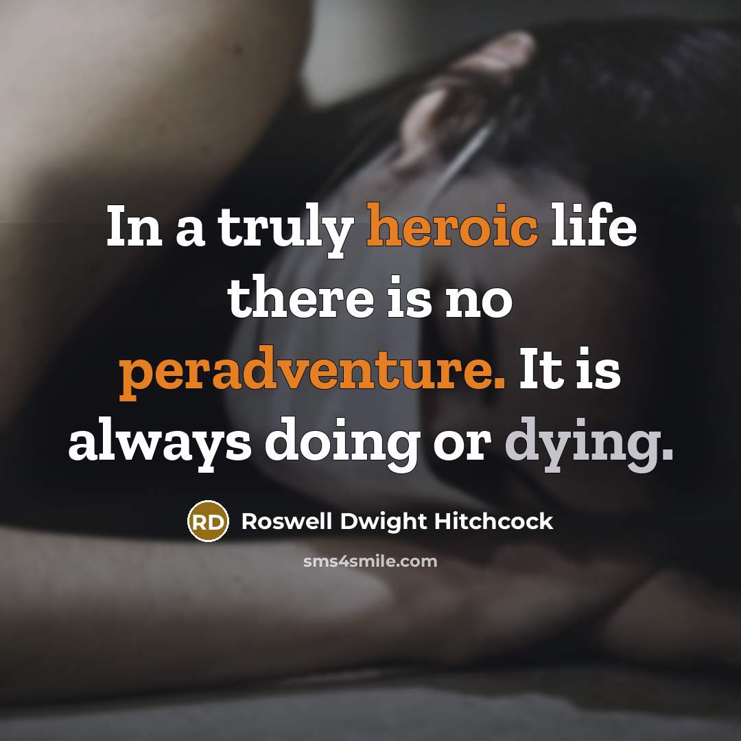 “In a truly heroic life there is no peradventure. It…” quote by Roswell Dwight Hitchcock