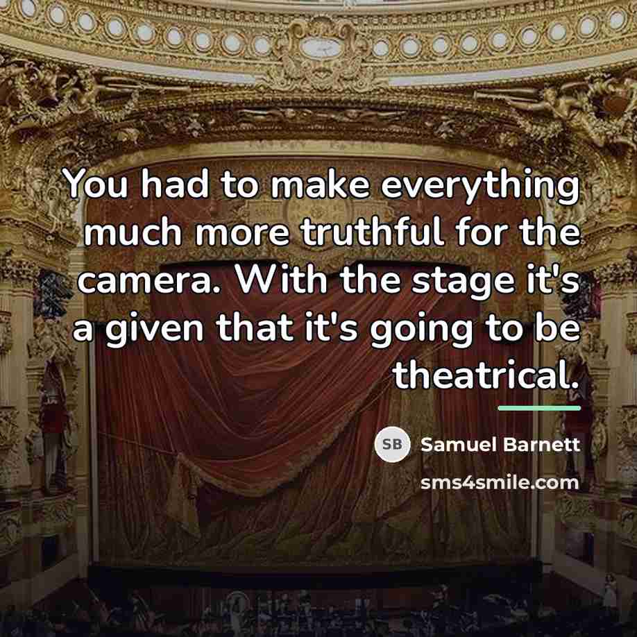 “You had to make everything much more truthful for the…” quote by Samuel Barnett
