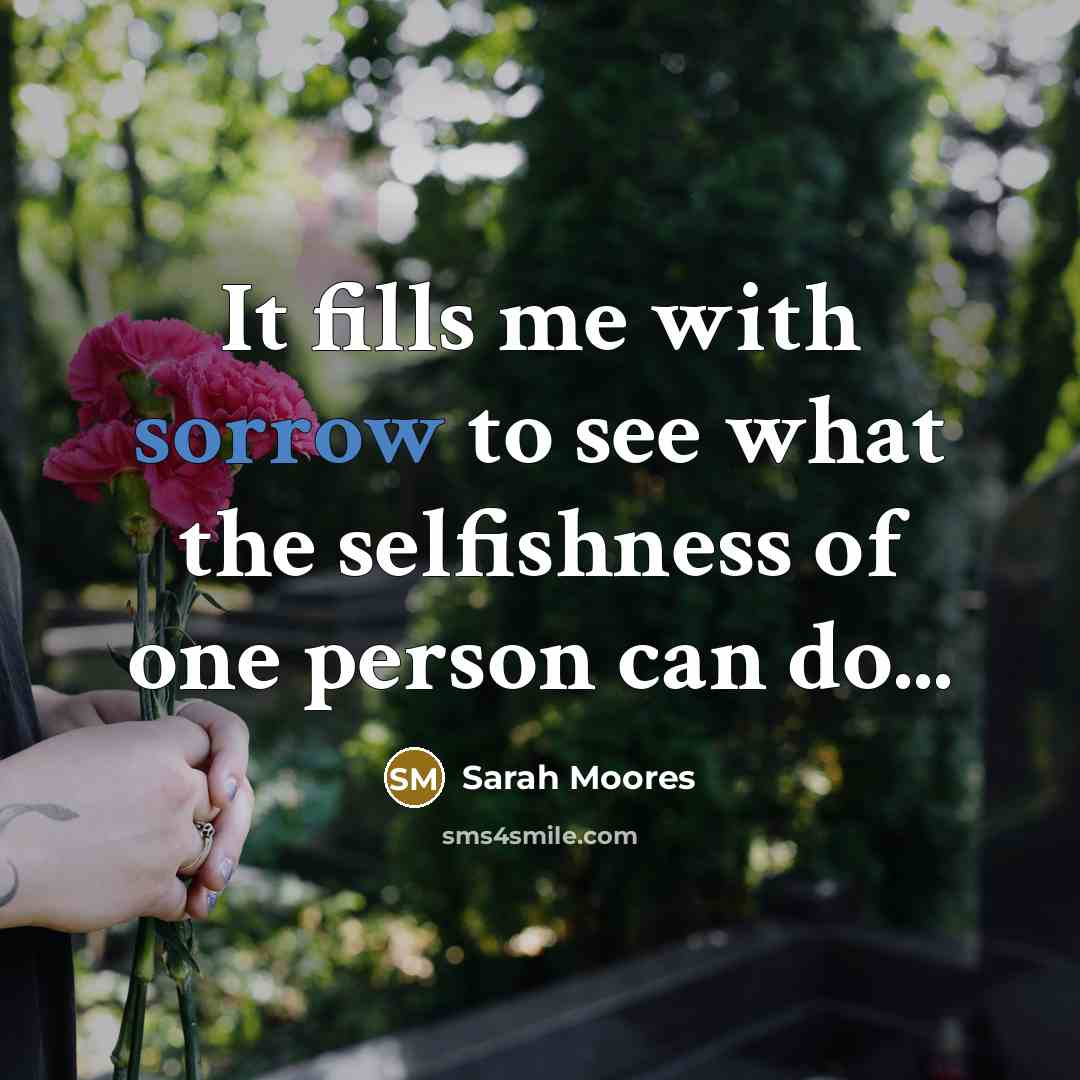“It fills me with sorrow to see what the selfishness…” quote by Sarah Moores