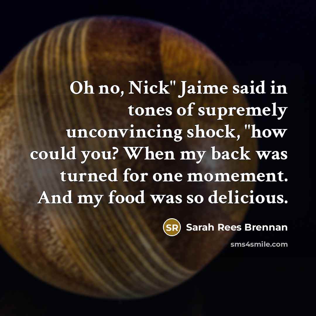 “Oh no, Nick" Jaime said in tones of supremely unconvincing…” quote by Sarah Rees Brennan