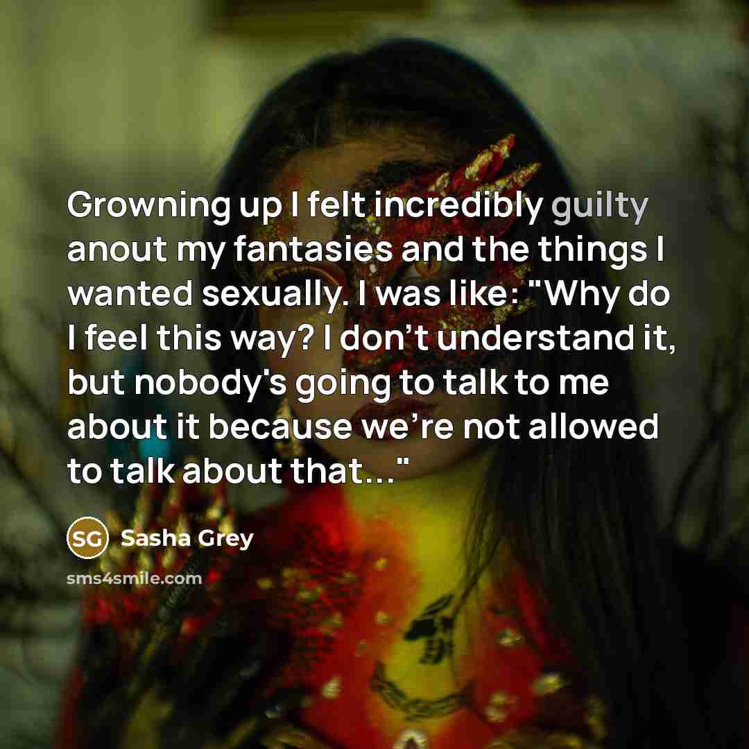 “Growning up I felt incredibly guilty anout my fantasies and…” quote by Sasha Grey