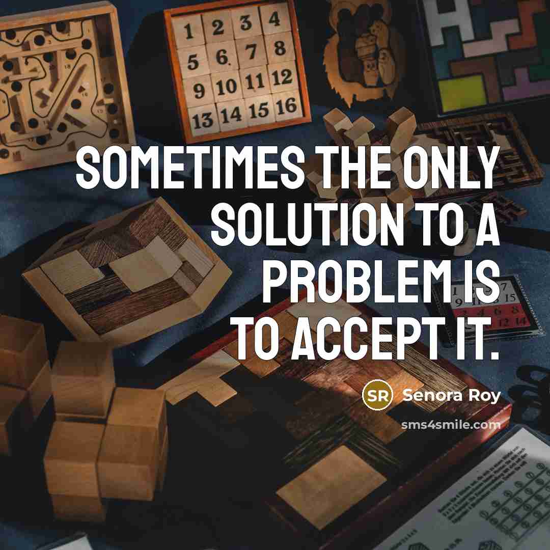 “Sometimes the only solution to a problem is to accept it.” quote by Senora Roy