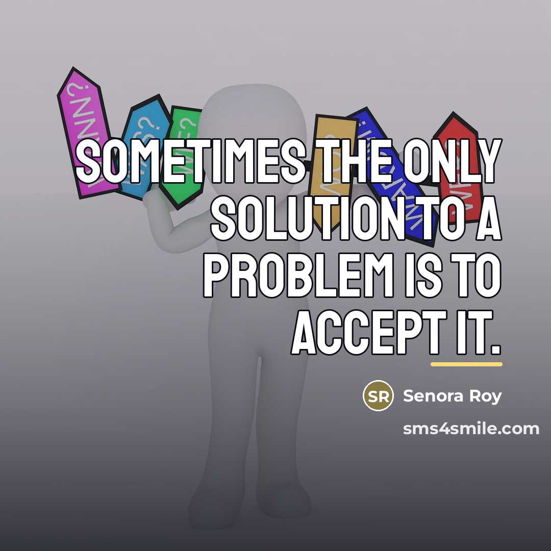 “Sometimes the only solution to a problem is to accept…” quote by Senora Roy