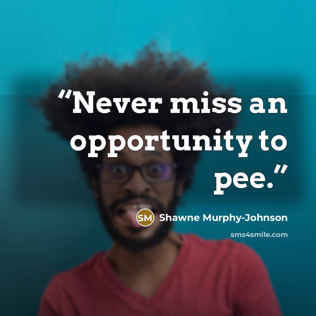 “Never miss an opportunity to pee.” quote by Shawne Murphy-Johnson