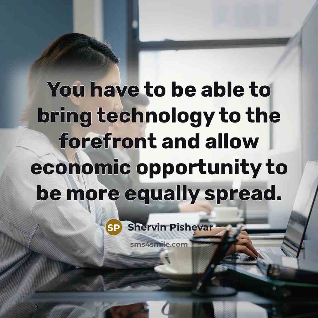 “You have to be able to bring technology to the…” quote by Shervin Pishevar