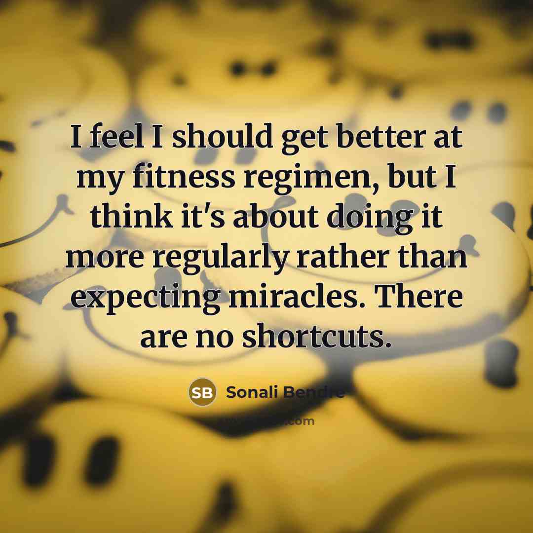 “I feel I should get better at my fitness regimen,…” quote by Sonali Bendre