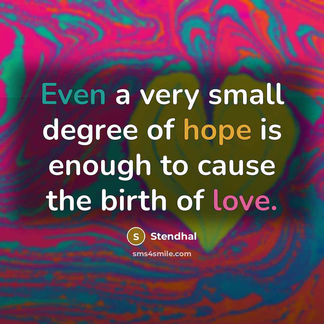 “Even a very small degree of hope is enough to…” quote by Stendhal
