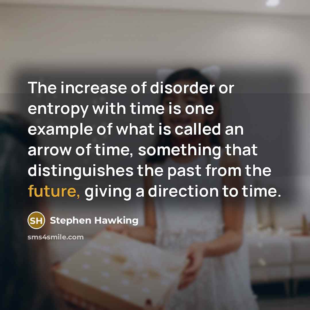 “The increase of disorder or entropy with time is one…” quote by Stephen Hawking
